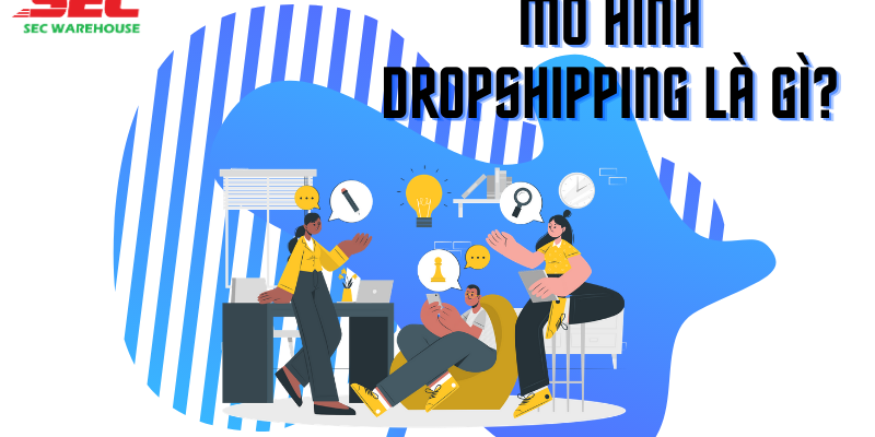 Dropshipping là gì Tất tần tật về mô hình Dropshipping